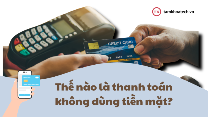 Thế nào là thanh toán không dùng tiền mặt