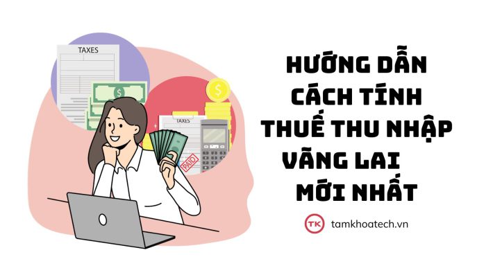 Hướng dẫn cách tính thuế thu nhập vãng lai mới nhất