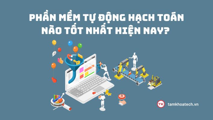 Phần mềm tự động hạch toán nào tốt nhất hiện nay
