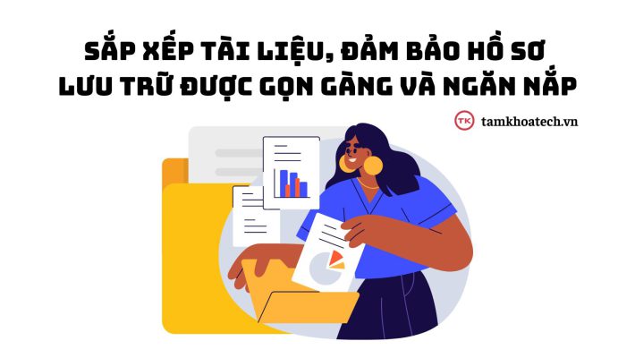 Sắp xếp tài liệu lưu trữ gọn gàng ngăn nắp