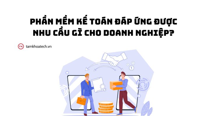 Phần mềm kế toán đáp ứng được nhu cầu gì cho doanh nghiệp