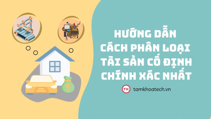 Hướng dẫn cách phân loại tài sản cố định CHÍNH XÁC NHẤT