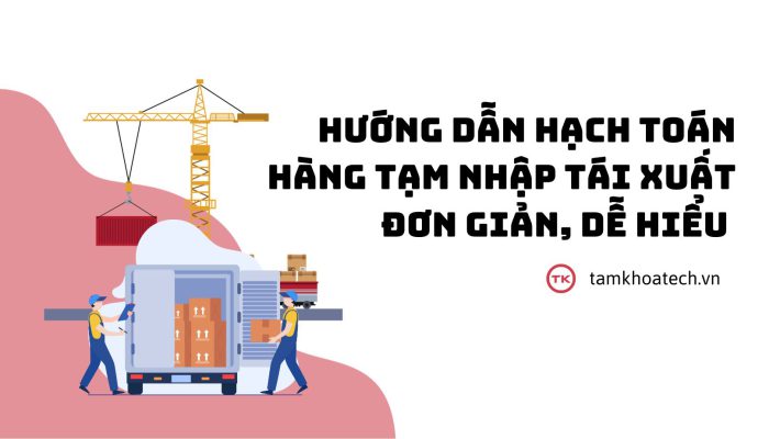 Hướng dẫn hạch toán hàng tạm nhập tái xuất đơn giản, dễ hiểu