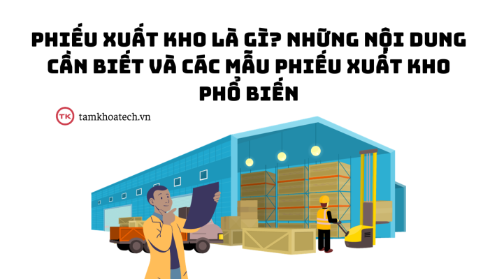Phiếu xuất kho là gì Những nội dung cần biết và các mẫu phiếu xuất kho phổ biến