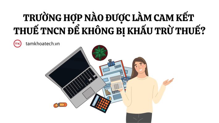 Trường hợp nào được làm cam kết thuế TNCN để không bị khấu trừ thuế