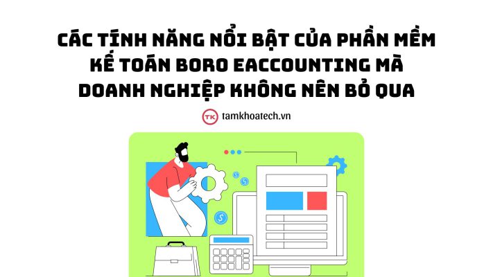 Các tính năng nổi bật của phần mềm kế toán Boro eAccounting mà doanh nghiệp không nên bỏ qua